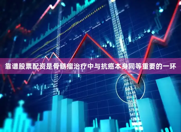 靠谱股票配资是骨髓瘤治疗中与抗癌本身同等重要的一环