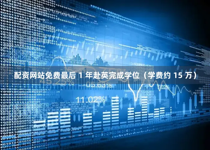 配资网站免费最后 1 年赴英完成学位（学费约 15 万）