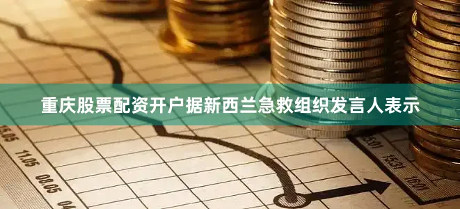 重庆股票配资开户　　据新西兰急救组织发言人表示