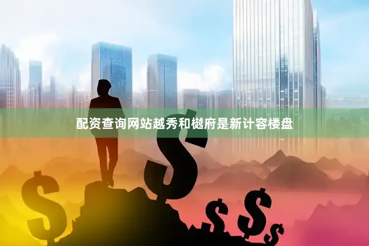 配资查询网站越秀和樾府是新计容楼盘