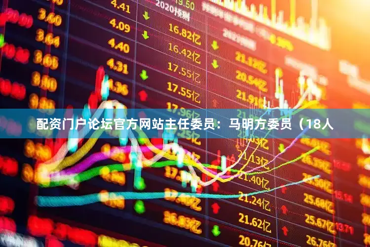配资门户论坛官方网站主任委员：马明方委员（18人